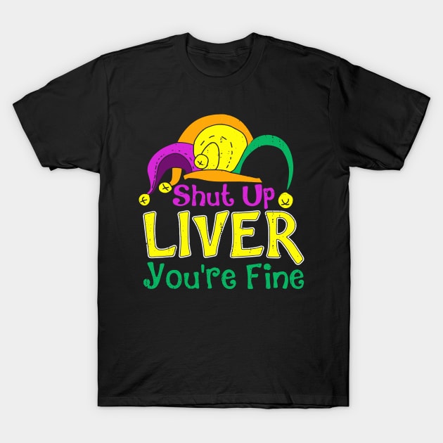 Shut Up Liver You are Fine_ Funny Mardi Gras Parade Outfit T-Shirt by LEGO